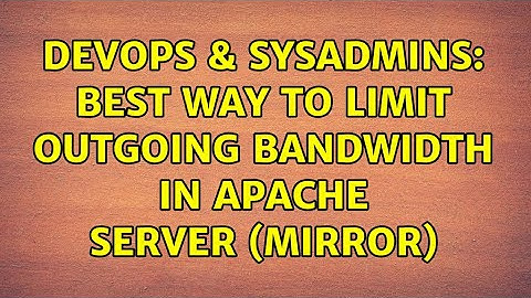 DevOps & SysAdmins: Best way to limit outgoing bandwidth in apache server (mirror) (3 Solutions!!)