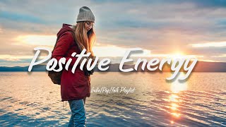 Positive Energy  Chill songs to make you feel good | Acoustic/Indie/Pop/Folk Playlist