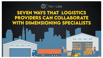 Seven Ways That Logistics Providers Can Collaborate With The Dimensioning Specialists | VisAI Labs