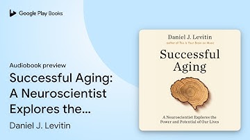 Successful Aging: A Neuroscientist Explores the… by Daniel J. Levitin · Audiobook preview