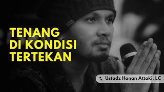 Cobalah tenang dalam tekanan, - Ustadz Hanan Attaki, Lc