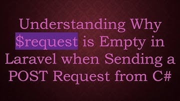 Understanding Why $request is Empty in Laravel when Sending a POST Request from C#