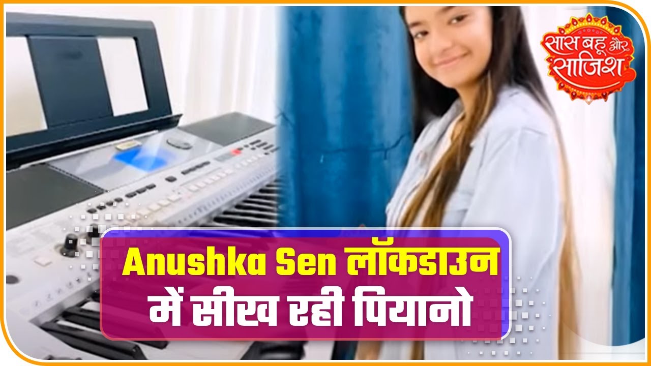 Jhansi Ki Rani Star Anushka Sen Took Keyboard Lessons During Lockdown | Saas Bahu Aur Saazish