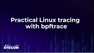 Syscon 2020: Practical Linux tracing with bpftrace
