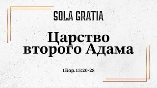 Царство второго Адама (1Кор.15:20-28) | ЦЕРКОВЬ SOLA GRATIA