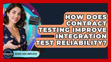 How Does Contract Testing Improve Integration Test Reliability? - Server Logic Simplified