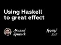 Arnaud Spiwack. USING HASKELL TO GREAT EFFECT