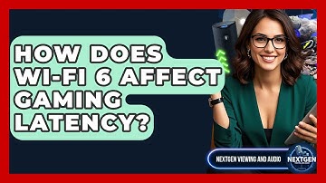 How Does Wi-Fi 6 Affect Gaming Latency? - NextGen Viewing and Audio