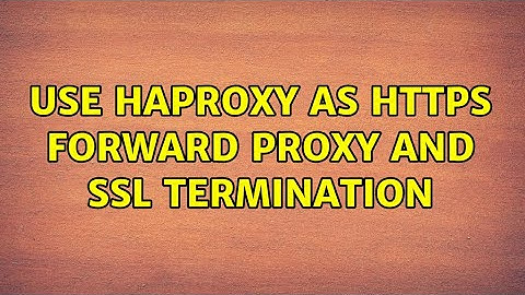 Use HAProxy as https forward proxy and ssl termination