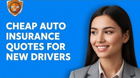 How to get cheap auto insurance quotes for new drivers