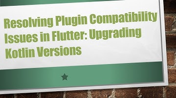 Resolving Plugin Compatibility Issues in Flutter: Upgrading Kotlin Versions