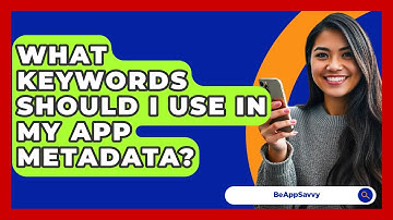 What Keywords Should I Use In My App Metadata? - Be App Savvy