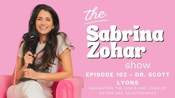 Navigating The Highs And Lows Of Dating And Relationships With Dr. Scott Lyons | Sabrina Zohar