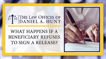 What Happens If a Beneficiary Refuses to Sign a Release?