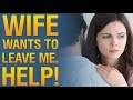 My Wife Wants to Leave Me. How do I get her back? ♥ What to Do When Your Wife Wants You to Leave?