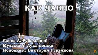 Как давно. Исполняет Виктория Гурьянова. Слова Л. Рубальской, Музыка А. Лукьяненко.