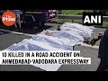 10 people died in a road accident that took place on vadodaraahmedabad expressway