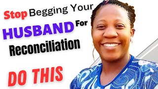 Stop Begging Your Husband For Reconciliation