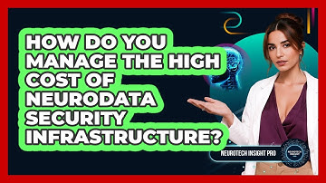 How Do You Manage The High Cost Of Neurodata Security Infrastructure? - Neurotech Insight Pro