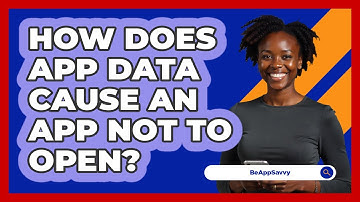 How Does App Data Cause An App Not To Open? - Be App Savvy