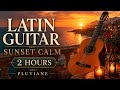 Latin Nylon Guitar Sunset | 2 Hours of Warm Guitar Calm Music