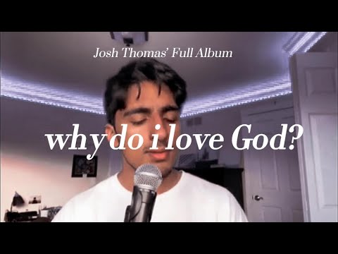 Why do I love God? Josh Thomas Full Album