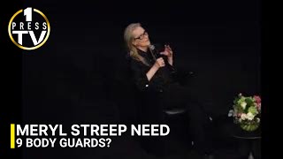 Why did Meryl Streep need 9 bodyguards in Cannes?