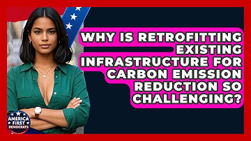 Why Is Retrofitting Existing Infrastructure For Carbon Emission Reduction So Challenging?