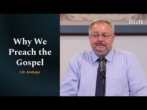J.R. Andujar - Why We Preach the Gospel