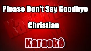 Please Don't Say Goodbye - Christian -  Karaokê