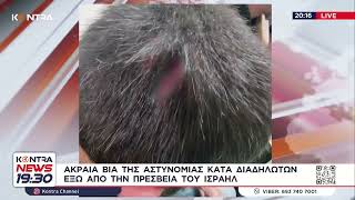 Ακραία αστυνομική βία της ΕΛΑΣ κατά πολιτών «για τα μάτια του Νετανιάχου» Ξύλο ψεκασμοί προσαγωγές