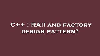 C++ : RAII and factory design pattern