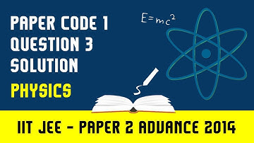 IIT JEE ADVANCED PHYSICS 2014 PAPER 2 | PAPER CODE - 1 | QUESTION 3 | For IIT JEE 2018 Preparation