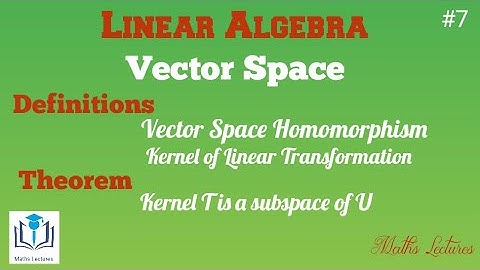 Vector Space Homomorphism | Kernel of T | Kernel T is a subspace of U | In Tamil | Linear Algebra