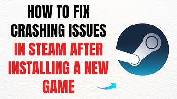 How to Fix Crashing Issues in Steam After Installing a New Game – Full Guide