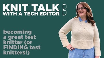 Knit Talk - Ep 21 - Becoming a Great Test Knitter (or FINDING test knitters!)