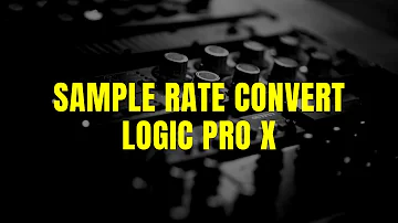 How to sample rate convert a file in Logic Pro X