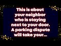 This is about your neighbor who is staying next to your door. A parking dispute will take your...