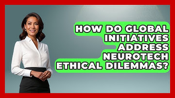 How Do Global Initiatives Address Neurotech Ethical Dilemmas? - Neurotech Insight Pro