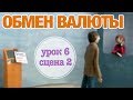 ОБМЕН ВАЛЮТЫ: Урок 6 Сцена 2 | Время говорить по-русски!