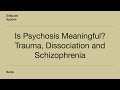 Is Psychosis Meaningful? Trauma, Dissociation and Schizophrenia - Part III