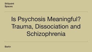 Is Psychosis Meaningful? Trauma, Dissociation and Schizophrenia - Part III