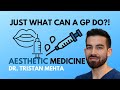 Just what can a gp do  dr tristan mehta  aesthetic  cosmetic medicine 