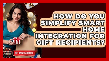 How Do You Simplify Smart Home Integration For Gift Recipients? - Gift Giving Handbook