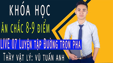 [LIVE 07] Luyện tập Đường tròn pha -  Khóa Học Ăn Chắc 8,9 điểm | thầy dạy Vật Lý Vũ Tuấn Anh