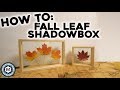 Fall Leaf Shadowbox | Woodworking How-To Fall Leaf Shadowbox | Woodworking How-To