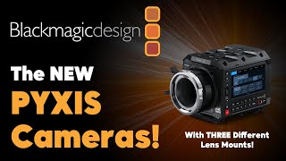 Introducing Blackmagic Design's PYXIS Cameras: Revolutionizing Cinematic Capture