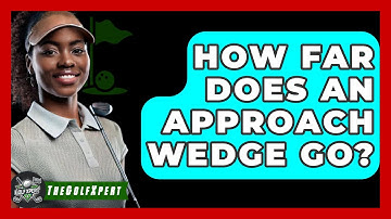 How Far Does An Approach Wedge Go? - The Golf Xpert