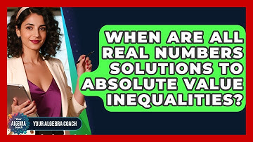When Are All Real Numbers Solutions To Absolute Value Inequalities? - Your Algebra Coach