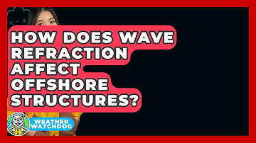 How Does Wave Refraction Affect Offshore Structures? - Weather Watchdog